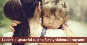 Labor's disgraceful cuts to family violence programs