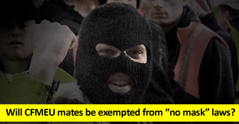 Will CFMEU mates be exempted from no mask laws